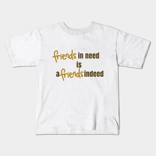 Friend in Need is a Friend Indeed Kids T-Shirt